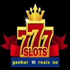 ganhar 10 reais no cadastro 2024